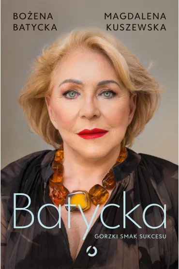 Batycka. Gorzki smak sukcesu - Magdalena Kuszewska, Bo�ena  Batycka