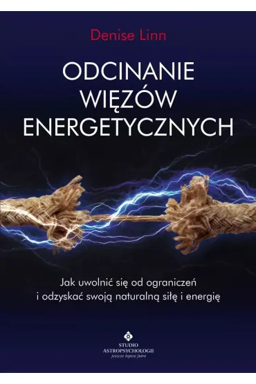 Odcinanie wi�z�w energetycznych. Jak uwolni� si� od ogranicze� i odzyska� swoj� naturaln� si�� i energi� - Denise Linn