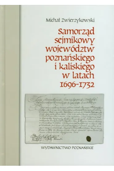 Samorz�d sejmikowy wojew�dztw pozna�skiego i kaliskiego w latach 1696-1732 - Micha� Zwierzykowski