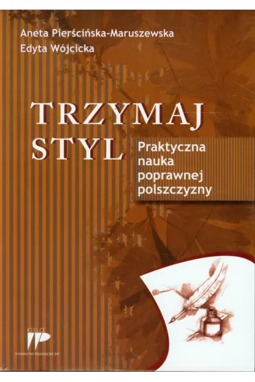 Trzymaj styl. Praktyczna nauka poprawnej polszcz. - Aneta Pier�ci�ska-Maruszewska, Edyta W�jcicka