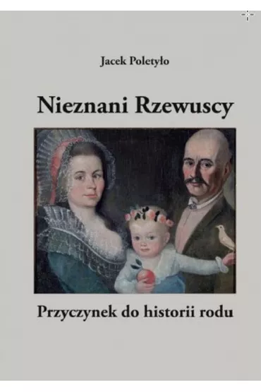 Nieznani Rzewuscy. Przyczynek do historii rodu - Jacek Polety�o
