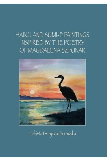Haiku and Sumi-e Paintings Inspired by the Poetry - El�bieta  Perzycka-Borowska