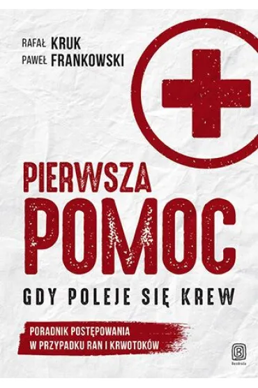 Pierwsza pomoc. Gdy poleje si� krew. Poradnik post�powania w przypadku ran i krwotok�w - Pawe� Frankowski, Rafa�  Kruk