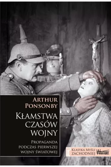 K�amstwa czas�w wojny. Propaganda podczas pierwszej wojny �wiatowej - Arthur Ponsonby
