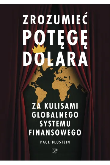 Zrozumie� pot�g� dolara. Za kulisami globalnego systemu finansowego - Paul  Blustein