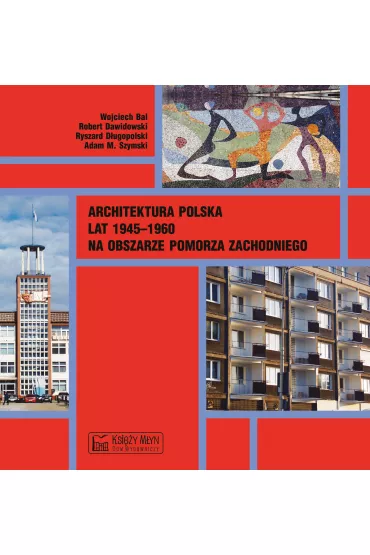 Architektura polska lat 1945&ndash;1960 na obszarze Pomorza Zachodniego - Robert Dawidowski, Ryszard D�ugopolski, Wojciech Bal