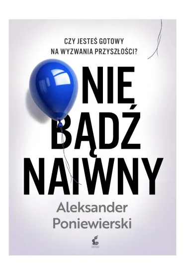 Nie b�d� naiwny - Aleksander Poniewierski