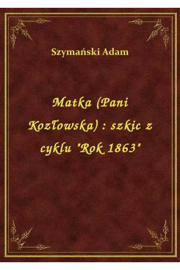 eBook Matka (Pani Koz�owska) : szkic z cyklu "Rok 1863" epub - Adam Szyma�ski
