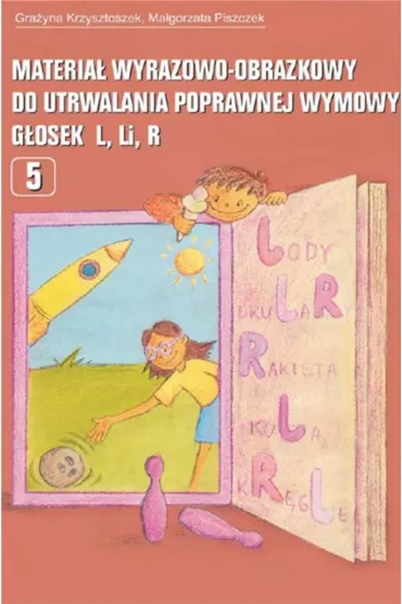 Materia� wyrazowo-obrazkowy do utrwalania poprawnej wymowy g�osek L Li R - Gra�yna Krzysztoszek, Ma�gorzata Piszczek