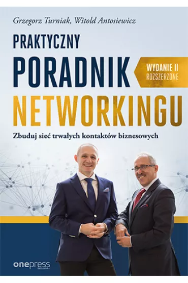 Praktyczny poradnik networkingu. Zbuduj sie� trwa�ych kontakt�w biznesowych. Wydanie II rozszerzone - Grzegorz Turniak