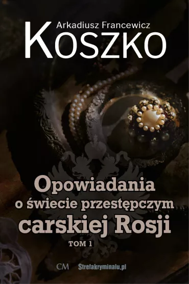 Opowiadania o �wiecie przest�pczym carskiej Rosji. Tom 1 - Arkadiusz  Koszko Francewicz