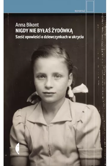 Nigdy nie by�a� �yd�wk�. Sze�� opowie�ci o dziewczynkach w ukryciu - Anna Bikont