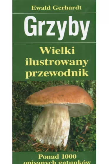 Grzyby.Wielki ilustrowany przewodnik - Ewald Gerhardt