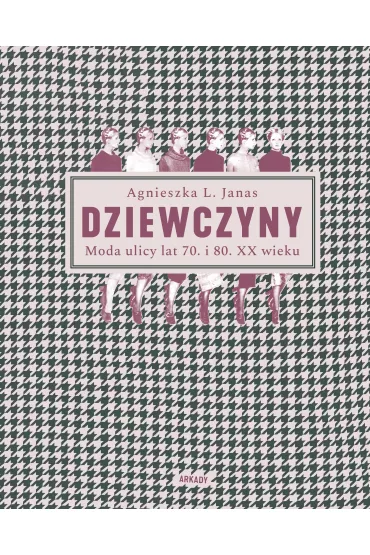 Dziewczyny. Moda ulicy lat 70. i 80. XX wieku - Agnieszka L Janas