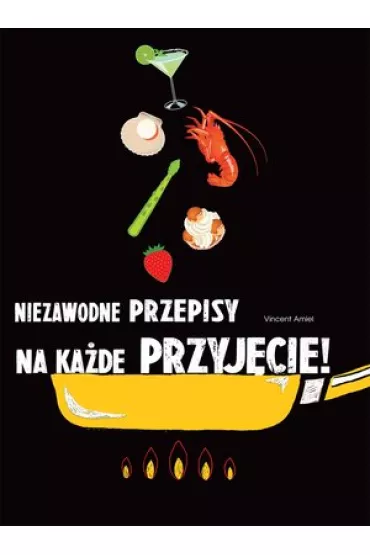Niezawodne przepisy na ka�de przyj�cie! - Vincent Amiel