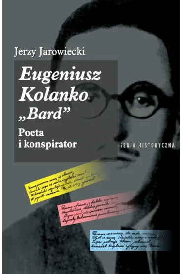 Eugeniusz Kolanko &bdquo;BARD&rdquo;. Poeta i Konspirator - Jerzy  Jarowiecki