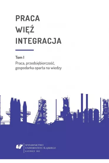 Praca, przedsi�biorczo��, gospodarka oparta na wiedzy. Praca wi� integracja. Tom 1 - Monika �ak, Urszula Swad�ba, Bo�ena Pactwa
