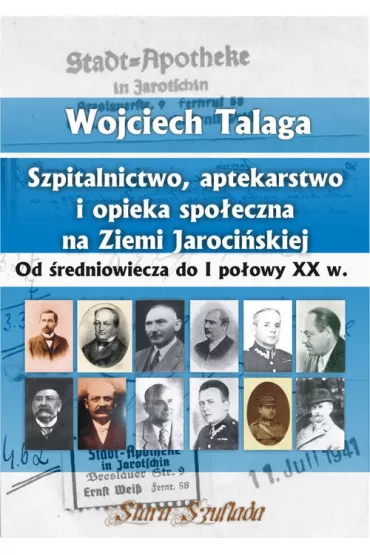 Szpitalnictwo, aptekarstwo i opieka spo�eczna na Ziemi Jaroci�skiej. Od �redniowiecza do I po�owy XX w. - Wojciech  Talaga