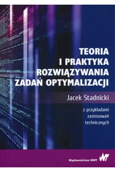 Teoria i praktyka rozwi�zywania zada� optymalizacji. Z przyk�adami zastosowa� technicznych - Jacek Stadnicki