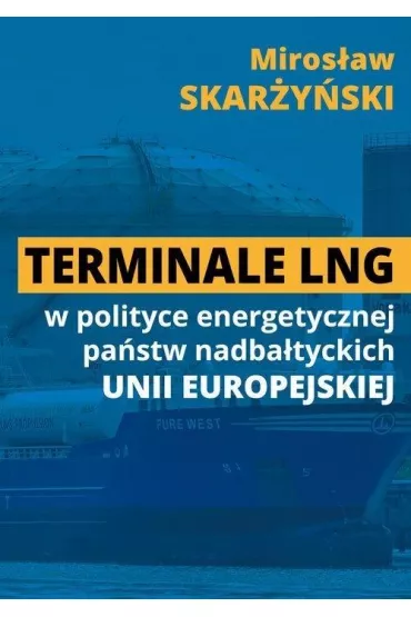 Terminale LNG w polityce energetycznej pa�stw nadba�tyckich UE - Miros�aw Skar�y�ski