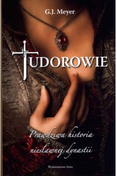 Tudorowie Prawdziwa historia niesawnej dynastii