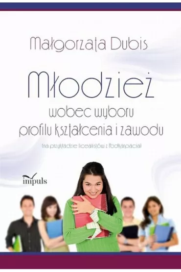 M�odzie� wobec wyboru profilu kszta�cenia i zawodu na przyk�adzie licealist�w z Podkarpacia - Ma�gorzata Dubis