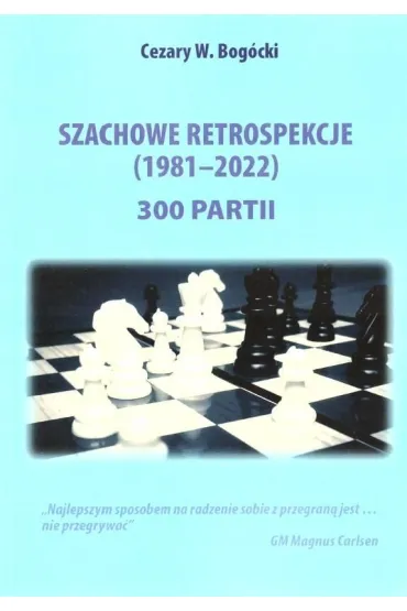 Szachowe retrospekcje (1981-2022) - Cezary W Bog�cki