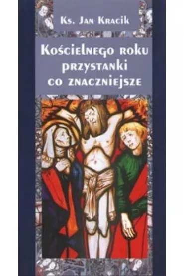 Ko�cielnego roku przystanki co znaczniejsze - Jan Kracik