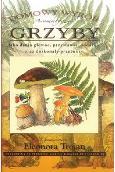 Aromatyczne grzyby. Domowy wyr�b - Agnieszka Koz�owska, Eleonora Trojan