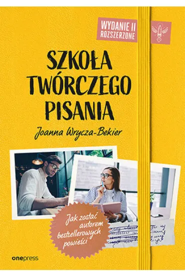 Szko�a tw�rczego pisania. Jak zosta� autorem bestsellerowych powie�ci. Wydanie 2 rozszerzone - Joanna Wrycza-Bekier