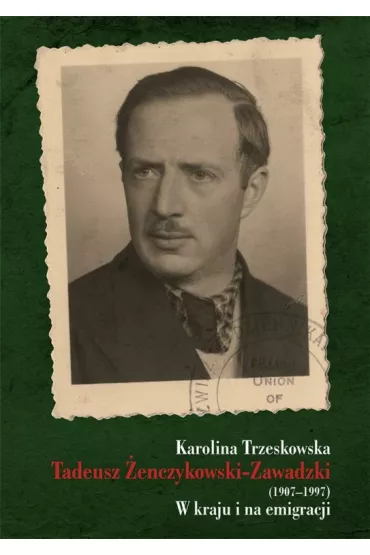 Tadeusz �enczykowski-Zawadzki (1907-1997). W kraju i na emmigracji - Karolina  Trzeskowska