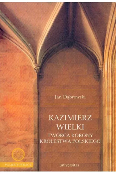 Kazimierz Wielki tw�rca korony kr�lestwa polskiego - Jan D�browski