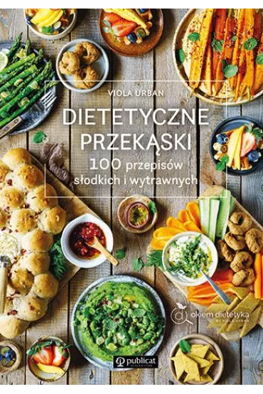 Dietetyczne przek�ski. 100 przepis�w s�odkich i wytrawnych - Viola Urban