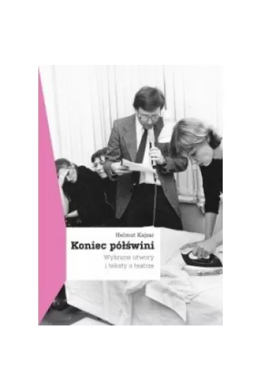 Koniec p�wini. Wybrane utwory i teksty o teatrze - Helmut Kajzar