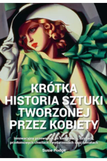 Kr�tka historia sztuki tworzonej przez kobiety - Susie Hodge
