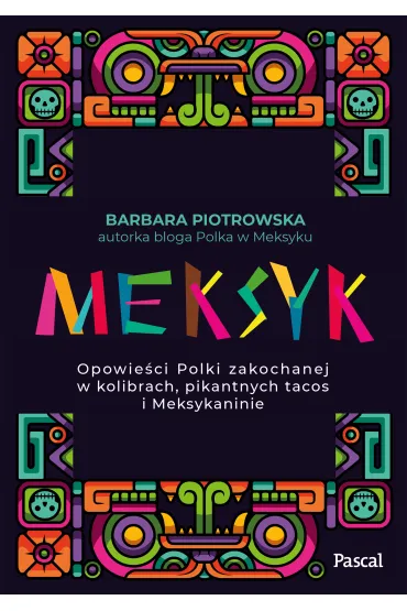 Meksyk. Opowie�ci Polki zakochanej w kolibrach, pikantnych tacos i Meksykaninie - Barbara Piotrowska