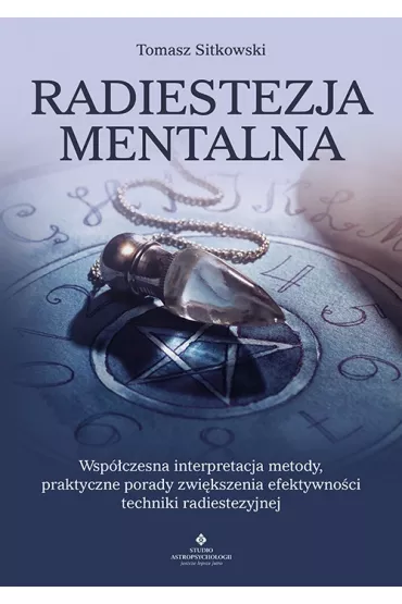 Radiestezja mentalna. Wsp�czesna interpretacja metody, praktyczne porady zwi�kszenia efektywno�ci techniki radiestezyjnej - Tomasz Sitkowski