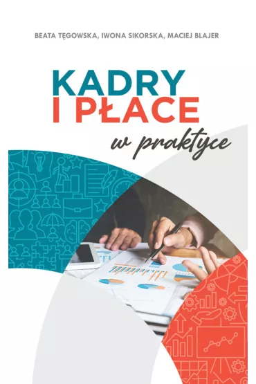 Kadry i p�ace w praktyce - Iwona Sikorska, Maciej Blajer, Beata T�gowska