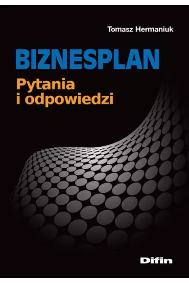 Biznesplan. Pytania i odpowiedzi - Tomasz Hermaniuk