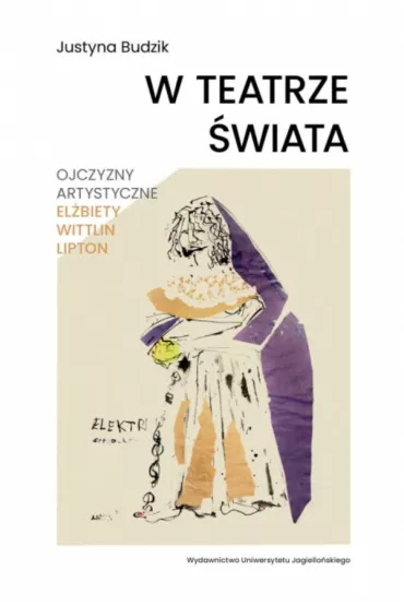 W teatrze �wiata. Ojczyzny artystyczne El�biety Wittlin Lipton - Justyna Budzik