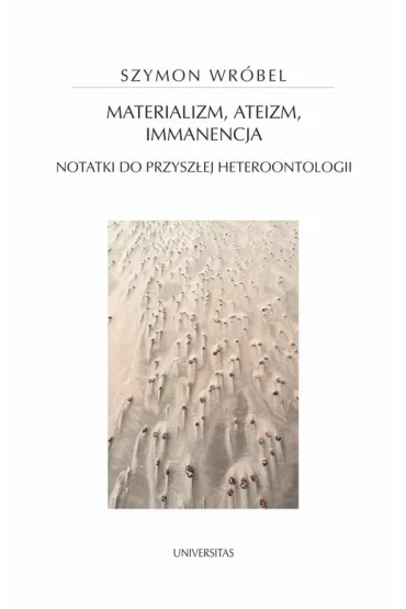 Materializm, ateizm, immanencja. Notatki do przysz�ej heteroontologii - Szymon Wr�bel