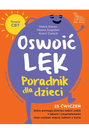 Oswoi� l�k. Poradnik dla dzieci 25 �wicze� inspirowanych terapi� CBT, kt�re pomog� dziecku radzi� so - Debra  Kissen, Dugatkin Meena, Grace  Cusack