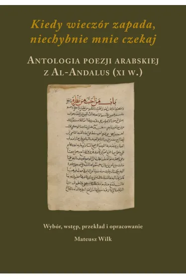 Kiedy wiecz�r zapada, niechybnie mnie czekaj. Antologia poezji arabskiej z Al-Andalus (XI w.)