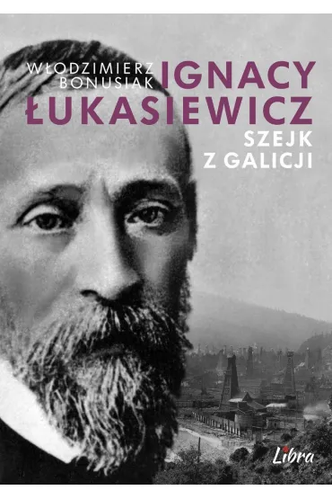 Ignacy �ukasiewicz. Szejk z Galicji - W�odzimierz Bonusiak