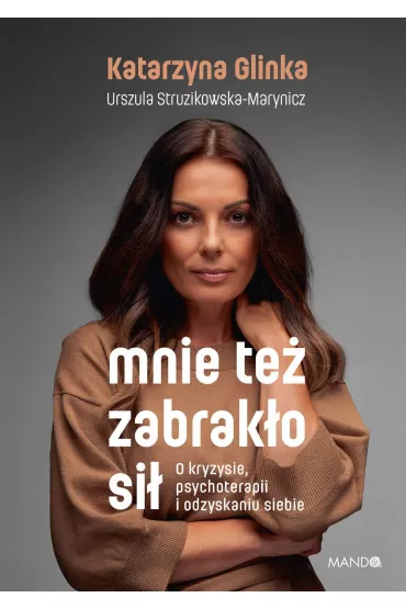 Mnie te zabrako si. O kryzysie, psychoterapii i odzyskaniu siebie - Urszula Struzikowska-Marynicz, Katarzyna Glinka