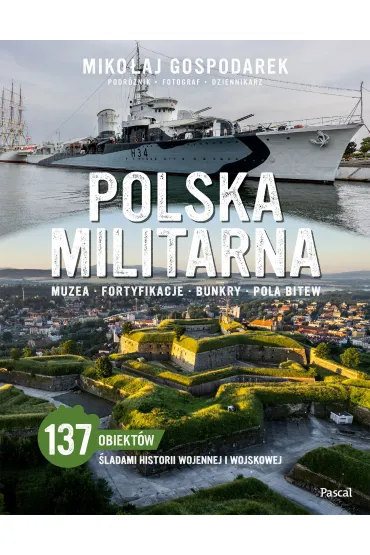 Polska militarna. Muzea, fortyfikacje, bunkry, pola bitew - Miko�aj Gospodarek