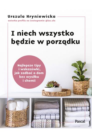 I niech wszystko będzie w porządku. Najlepsze tipy i wskazówki, jak zadbać o dom bez wysiłku i chemii