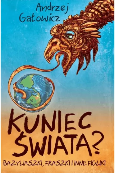 Kuniec �wiata Bazyliaszki fraszki i inne figliki - Andrzej Ga�owicz