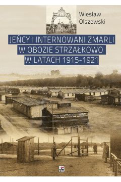 Jecy i internowani zmarli w obozie Strzakowo w latach 1915-1921 Wiesaw Olszewski