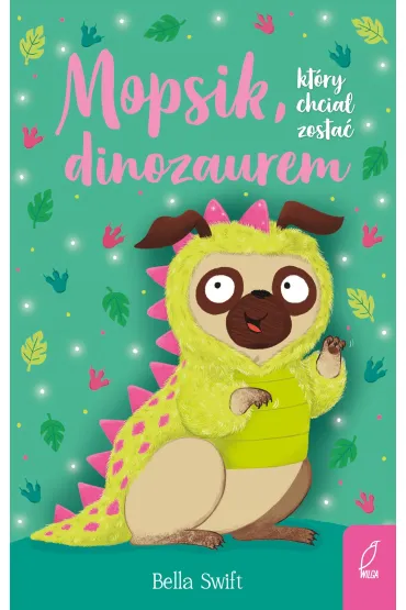 Mopsik, kt�ry chcia� zosta� dinozaurem - Bella  Swift
